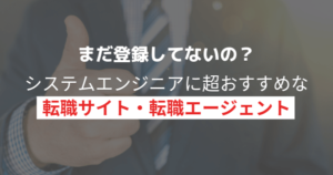 【超厳選】システムエンジニアにおすすめの転職サイト、エージェント【まだ登録してないの？】