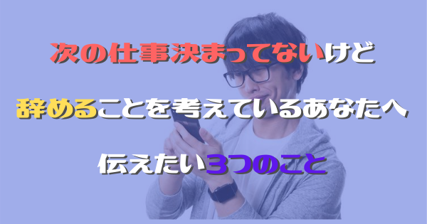 次の仕事決まってないけど辞めることを考えているあなたへ伝えたい3つのこと Fランハイキャリアの逆転戦略